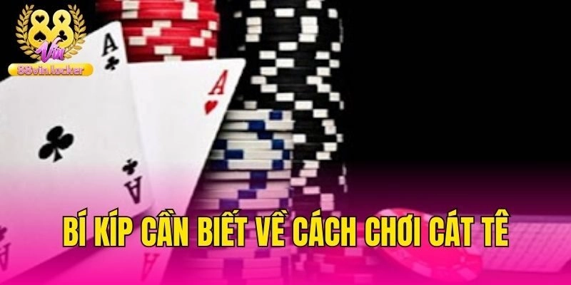 Bí kíp cần biết về cách chơi cát tê