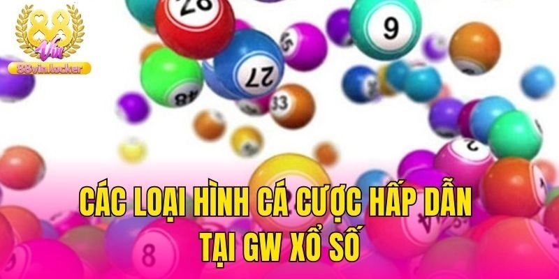 Các loại hình cá cược hấp dẫn tại GW xổ số