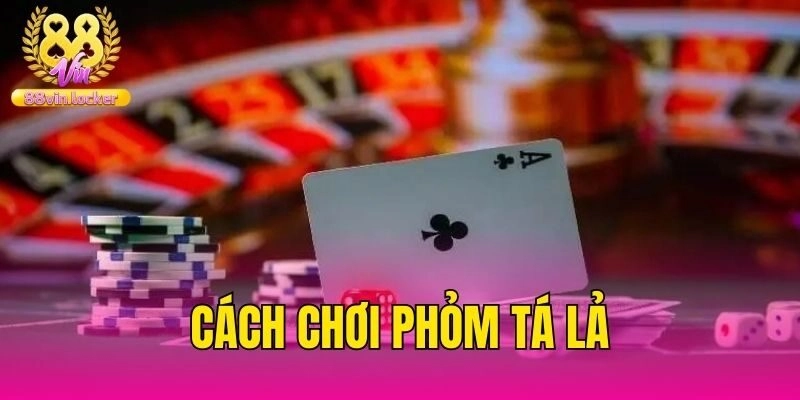 Cách chơi phỏm tá lả 