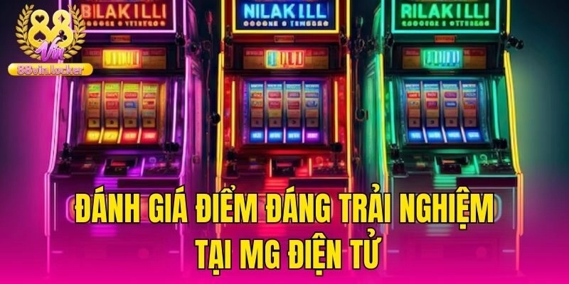 Đánh giá điểm đáng trải nghiệm tại MG điện tử