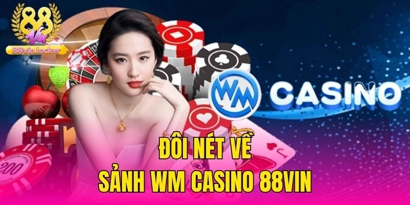 Đôi nét về sảnh WM casino 88vin