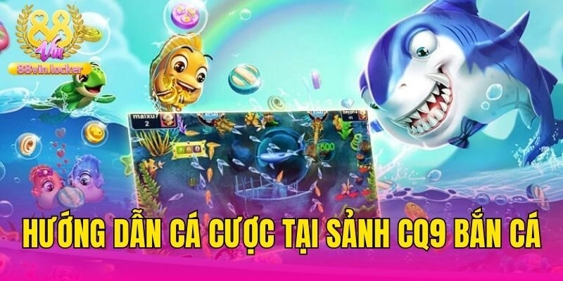 Hướng dẫn cá cược tại sảnh CQ9 bắn cá