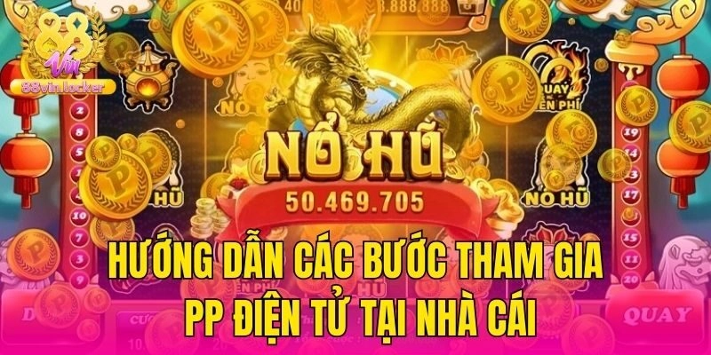 Hướng dẫn các bước tham gia PP điện tử tại nhà cái