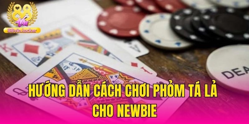 Hướng dẫn cách chơi phỏm tá lả cho newbie