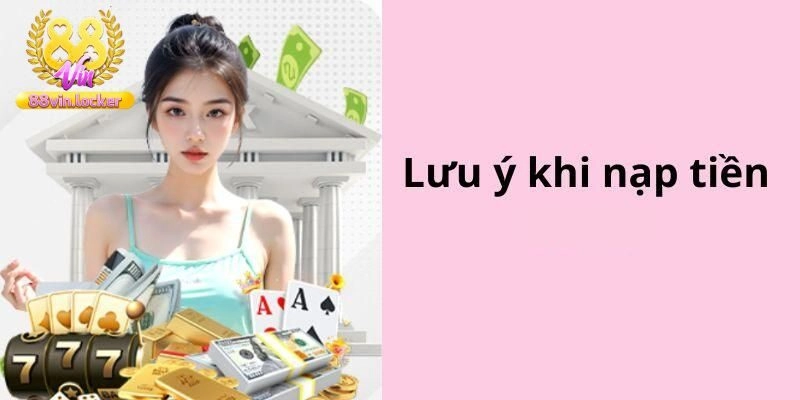 Lưu ý quan trọng khi nạp tiền bạn cần biết