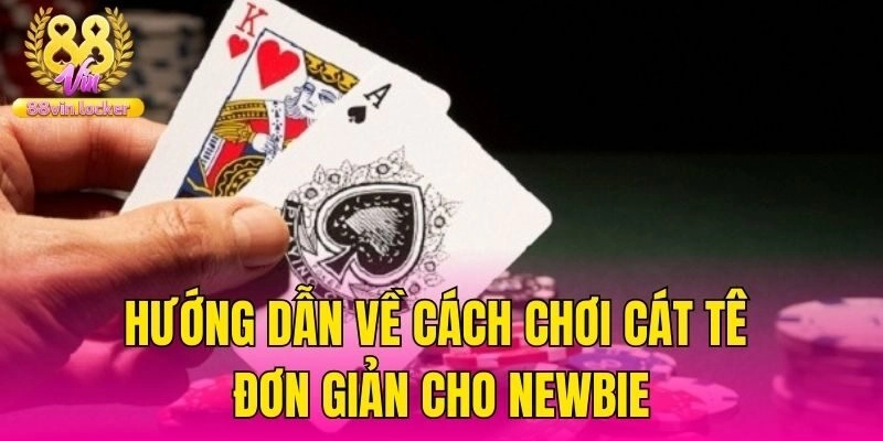 Hướng dẫn về cách chơi cát tê đơn giản cho newbie