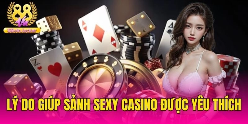 Lý do giúp sảnh Sexy Casino được yêu thích