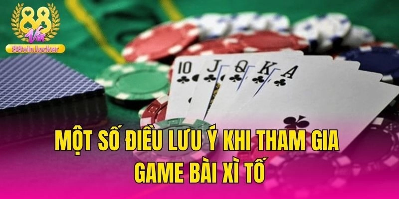 Một số điều lưu ý khi tham gia game bài Xì Tố