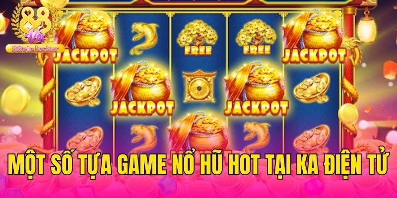 Một số tựa game nổ hũ hot tại KA điện tử