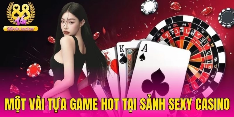 Một vài tựa game hot tại sảnh Sexy Casino