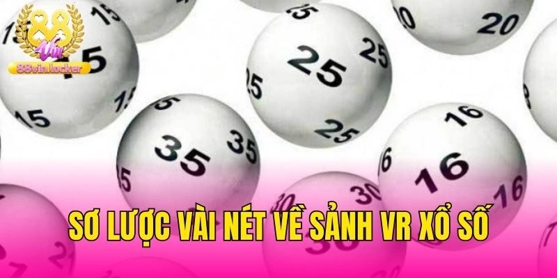 Sơ lược vài nét về sảnh VR xổ số