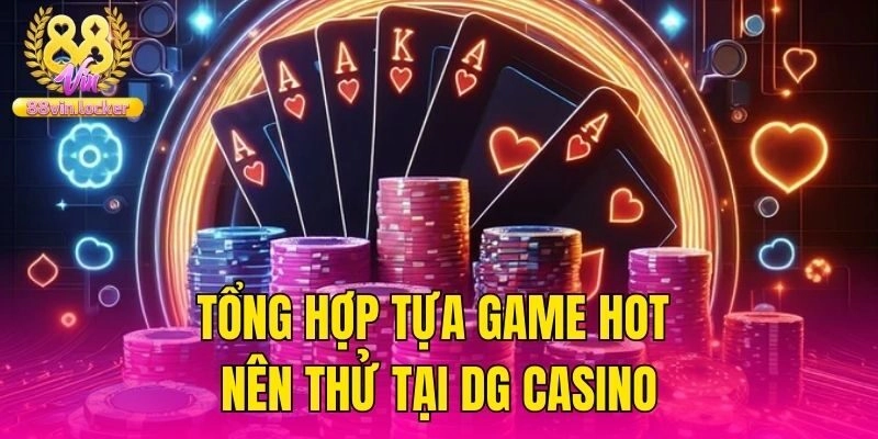 Tổng hợp tựa game hot nên thử tại DG Casino