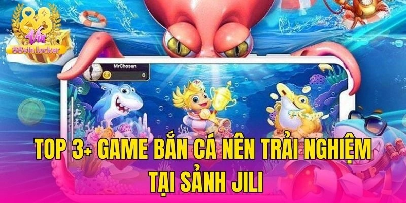 Top 3+ game bắn cá nên trải nghiệm tại sảnh Jili