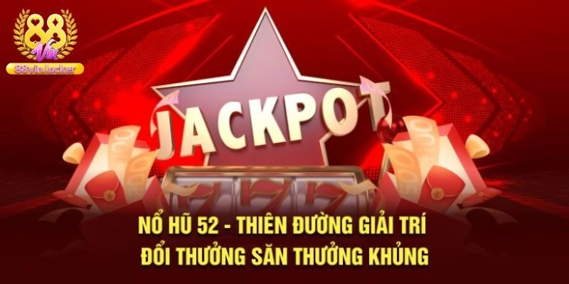Nổ Hũ 52 - Tựa Game Chất Lượng Hấp Dẫn Nhất Tại 88vin