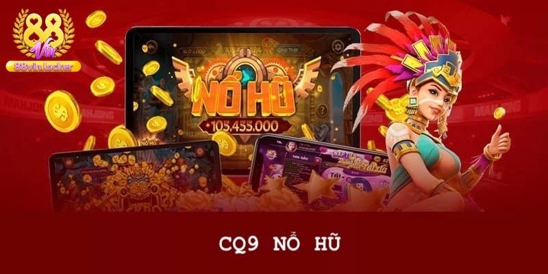 CQ9 Điện Tử - Sân Chơi Slot Độc Đáo Săn Jackpot Siêu Khủng